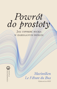 Powrót do prostoty. Jak uspokoić ducha w zabieganym świecie - Maximilien Le Fébure du Bus - ebook