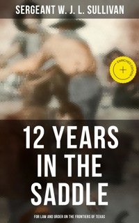 12 Years in the Saddle: For Law and Order on the Frontiers of Texas - Sergeant W. J. L. Sullivan - ebook