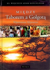 Między Taborem a Golgotą. Wspomnienia Misjonarza + DVD - ks. Wojciech Kościelniak - książka