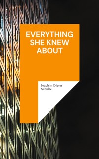 Everything she knew about - Joachim Dieter Schulze - ebook