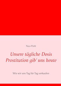 Unsere tägliche Dosis Prostitution gib' uns heute - Nico Piehl - ebook