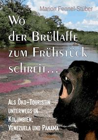 Wo der Brüllaffe zum Frühstück schreit ... - Marion Fennel-Stüber - ebook