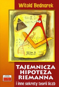 Tajemnicza hipoteza Riemanna i inne sekrety teorii liczb - Bednarek Witold - książka
