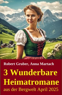3 Wunderbare Heimatromane aus der Bergwelt April 2025 - Robert Gruber - ebook
