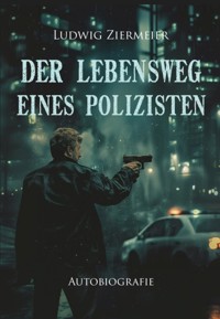 Der Lebensweg eines Polizisten - Ludwig Ziermeier - ebook