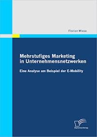 Mehrstufiges Marketing in Unternehmensnetzwerken: Eine Analyse am Beispiel der E-Mobility - Florian Wiese - ebook