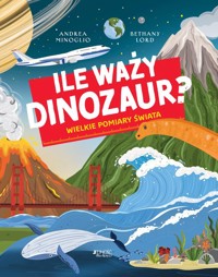 Ile waży dinozaur? Wielkie pomiary świata - Minoglio Andrea - książka