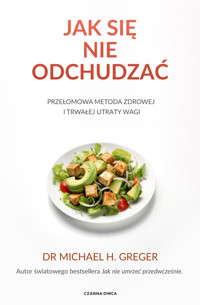 Jak się nie odchudzać. Przełomowa metoda zdrowej i trwałej utraty wagi - Michael Greger - ebook + książka