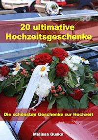 20 ultimative Hochzeitsgeschenke - Die schönsten Geschenke zur Hochzeit - Melissa Gusko - ebook
