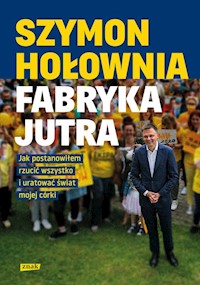 Fabryka jutra Jak postanowiłem rzucić wszystko i uratować świat mojej córki - Szymon Hołownia - książka