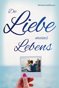 Die Liebe meines Lebens - Michaela Stadelmann - ebook