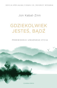 Gdziekolwiek jesteś, bądź. Przewodnik uważnego życia - Jon Kabat-Zinn - ebook + audiobook + książka
