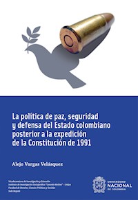 La política de paz, seguridad y defensa del Estado colombiano posterior a la expedición de la Constitución de 1991 - Alejo Vargas Velásquez - ebook