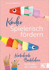 Kinder spielerisch fördern: Kunterbunte Bastelideen für Kinder ab 3 Jahren - Jasmin Markiewicz - ebook