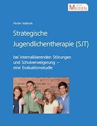 Strategische Jugendlichentherapie (SJT) bei internalisierenden Störungen und Schulverweigerung - Florian Sedlacek - ebook