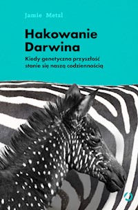 Hakowanie Darwina Kiedy genetyczna przyszłość stanie się naszą codziennością - Metzl Jamie - książka