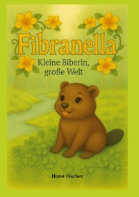 Fibranella ® - Kleine Biberin, große Welt - Horst Fischer - ebook