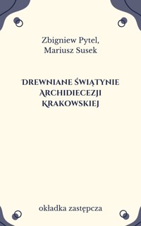 Drewniane świątynie Archidiecezji Krakowskiej - Mariusz Susek, Zbigniew Pytel - ebook