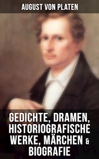 August von Platen: Gedichte, Dramen, Historiografische Werke, Märchen & Biografie - August von Platen - ebook