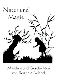 Natur und Magie - Märchen und Geschichten von Berthold Reichel - Berthold Reichel - ebook