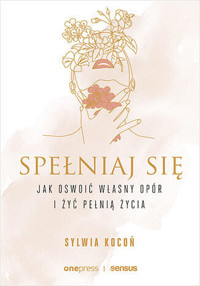 Spełniaj się. Jak oswoić własny opór i żyć pełnią życia - Sylwia Kocoń - audiobook + książka