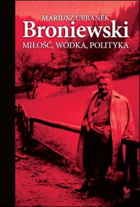 Broniewski. Miłość, wódka, polityka - Mariusz Urbanek - ebook + audiobook + książka