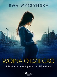 Wojna o dziecko. Historia surogatki z Ukrainy - Ewa Wyszyńska - ebook + audiobook