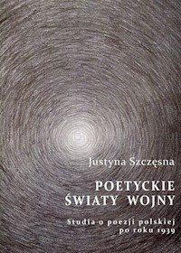 Poetyckie światy wojny - Szczęsna Justyna - książka