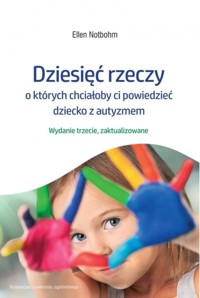 Dziesięć rzeczy o których chciałoby ci powiedzieć dziecko z autyzmem - Notbohm Ellen - książka