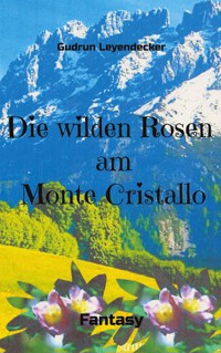 Die wilden Rosen am Monte Cristallo - Gudrun Leyendecker - ebook
