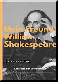 MEIN FREUND WILLIAM SHAKESPEARE - LEBEN UND WERK: - Heinz Duthel - ebook