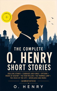 The Complete O. Henry Short Stories (Rolling Stones + Cabbages and Kings + Options + Roads of Destiny + The Four Million + The Trimmed Lamp + The Voice of the City + Whirligigs and more) (Annotated) - O. Henry - ebook