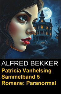 Patricia Vanhelsing Sammelband 5 Romane: Paranormal - Alfred Bekker - ebook