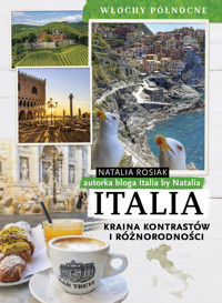 Italia. Kraina kontrastów i różnorodności. Włochy północne - Natalia Rosiak - książka