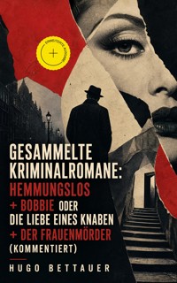 Gesammelte Kriminalromane: Hemmungslos + Bobbie oder die Liebe eines Knaben + Der Frauenmörder (Kommentiert) - Hugo Bettauer - ebook