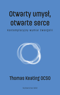 Otwarty umysł, otwarte serce. Kontemplacyjny wymiar Ewangelii - Thomas Keating O.C.S.O. - książka
