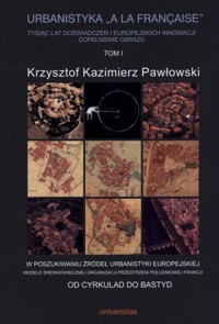 Urbanistyka „a la francaise”. Tysiąc lat doświadczeń i europejskich innowacji. Dopełnienie obrazu. Tom 1 - Krzysztof Kazimierz Pawłowski - książka