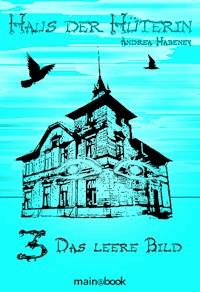 Haus der Hüterin: Band 3 - Das leere Bild - Andrea Habeney - ebook