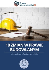 10 zmian w prawie budowlanym, które wpłyną na Twoją pracę w 2024 roku - zbiorowa praca - ebook