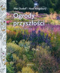 Ogrody przyszłości - Oudolf Piet, Kingsbury Noel - książka