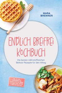 Endlich Breifrei Kochbuch: Die besten nährstoffreichen Beikost Rezepte für den Alltag – inkl. 30-Tage-Ernährungsplan, Sticks & Spalten, Onigiri & Reisbällchen, Muffins & Mini-Frittatas uvm. - Mara Brenner - ebook