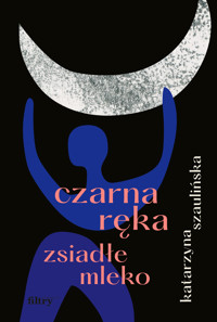 Czarna ręka, zsiadłe mleko - Szaulińska Katarzyna - ebook + książka