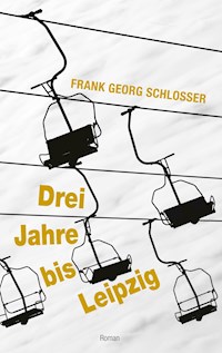 Drei Jahre bis Leipzig - Frank Georg Schlosser - ebook