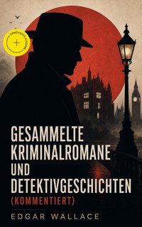 Gesammelte Kriminalromane und Detektivgeschichten (Kommentiert) - Edgar Wallace - ebook