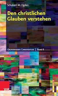 Den christlichen Glauben verstehen - Schubert M. Ogden - ebook