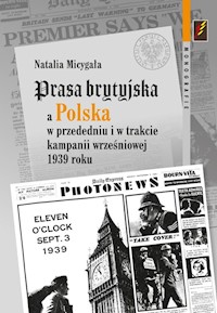 Prasa brytyjska a Polska  w przededniu i w trakcie kampanii wrześniowej 1939 roku - Micygała Natalia - książka