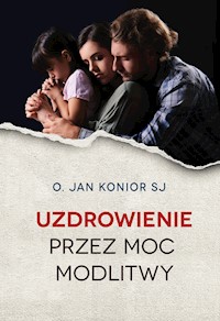Uzdrowienie przez moc modlitwy - Konior Jan - książka