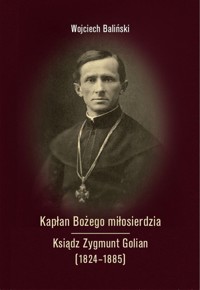Kapłan Bożego miłosierdzia Ksiądz Zygmunt Golian (1824-1885) - Baliński Wojciech - książka
