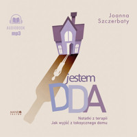 Jestem DDA. Notatki z terapii. Jak wyjść z toksycznego domu - Szczerbaty Joanna - ebook + audiobook