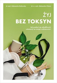 Żyj bez toksyn Jak pozbyć się szkodliwych substancji ze swojej codzienności - Olsson Aleksandra, Rutkowska Aleksandra - książka